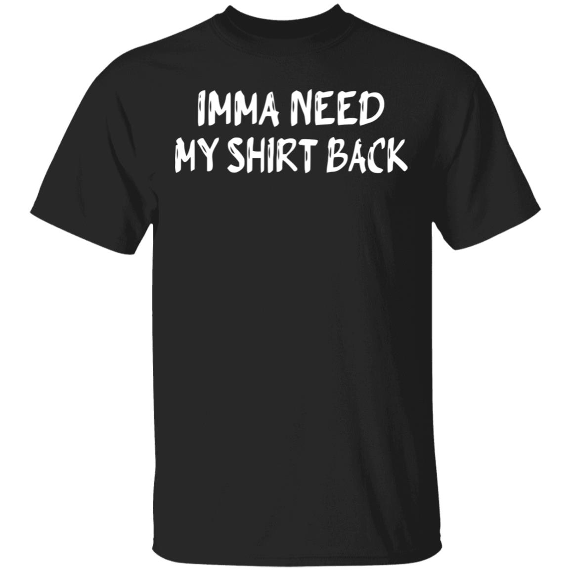 imma need my t shirt black hoodie shirt - Teechipus