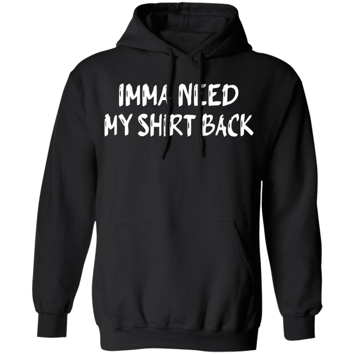 imma need my t shirt black hoodie shirt - Teechipus