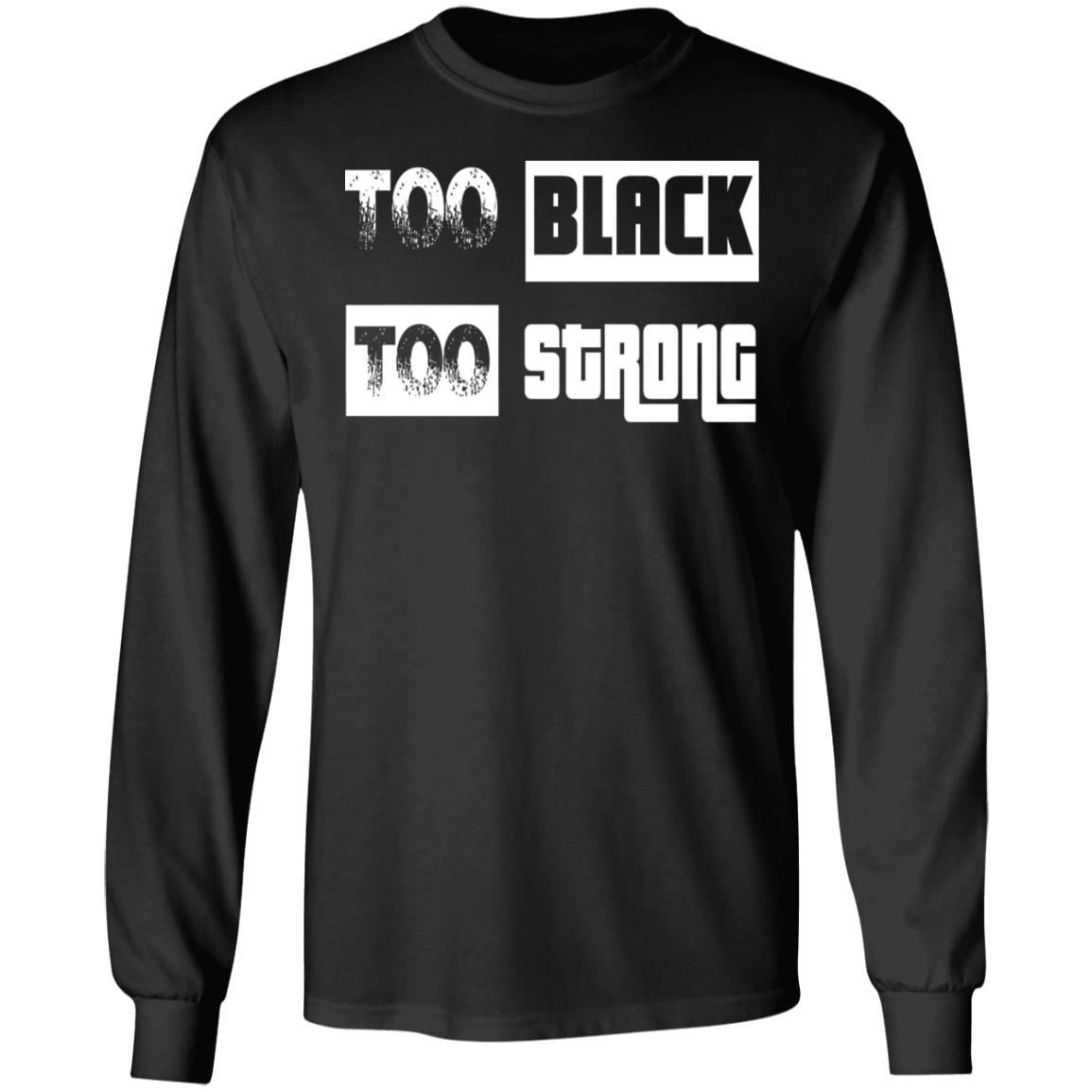 too black too strong shirt black hoodie sweatshirt - Teechipus