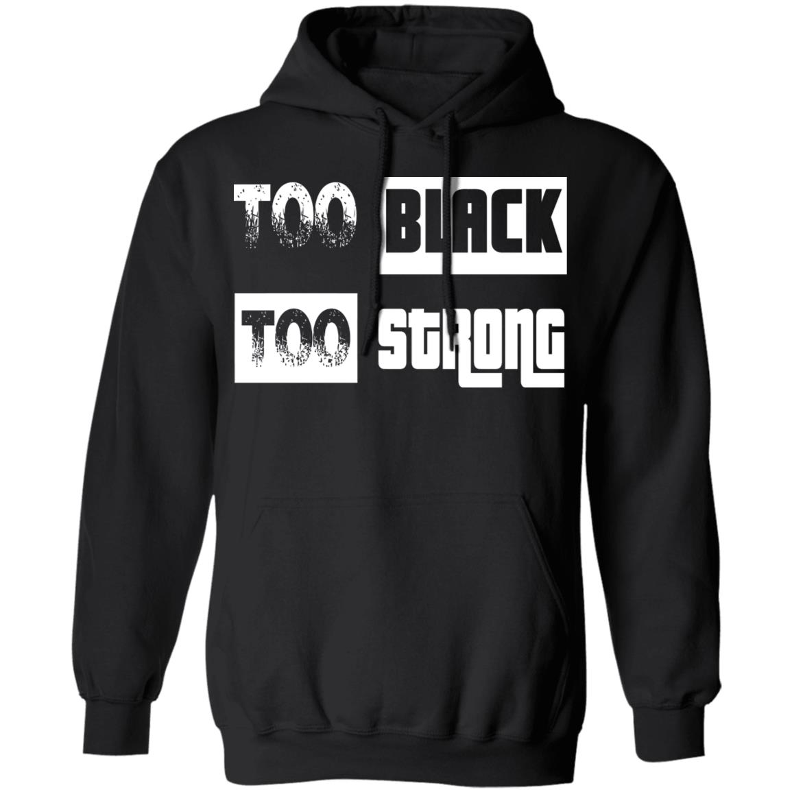 too black too strong shirt black hoodie sweatshirt - Teechipus