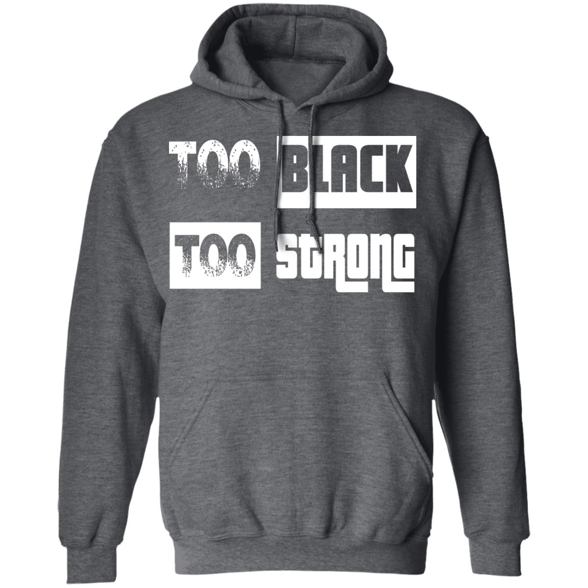 too black too strong shirt black hoodie sweatshirt - Teechipus