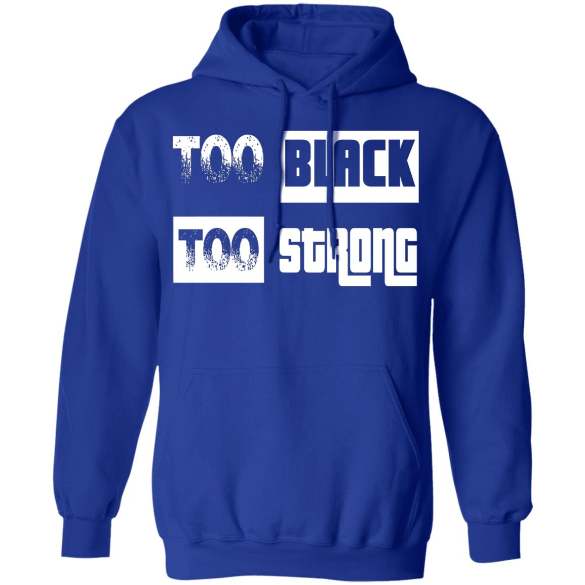 too black too strong shirt black hoodie sweatshirt - Teechipus