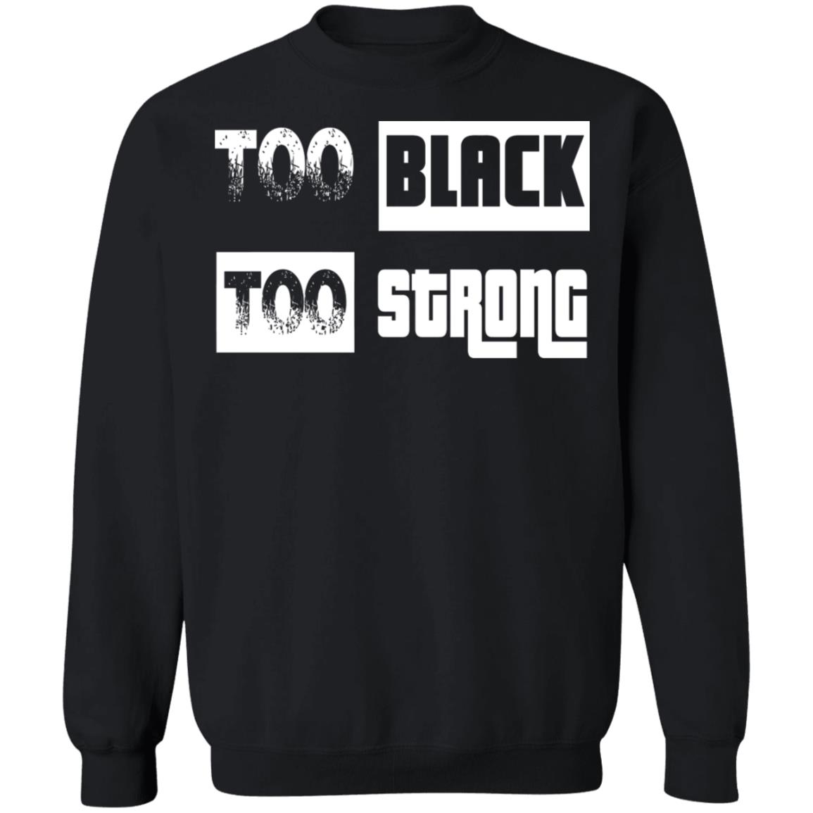 too black too strong shirt black hoodie sweatshirt - Teechipus