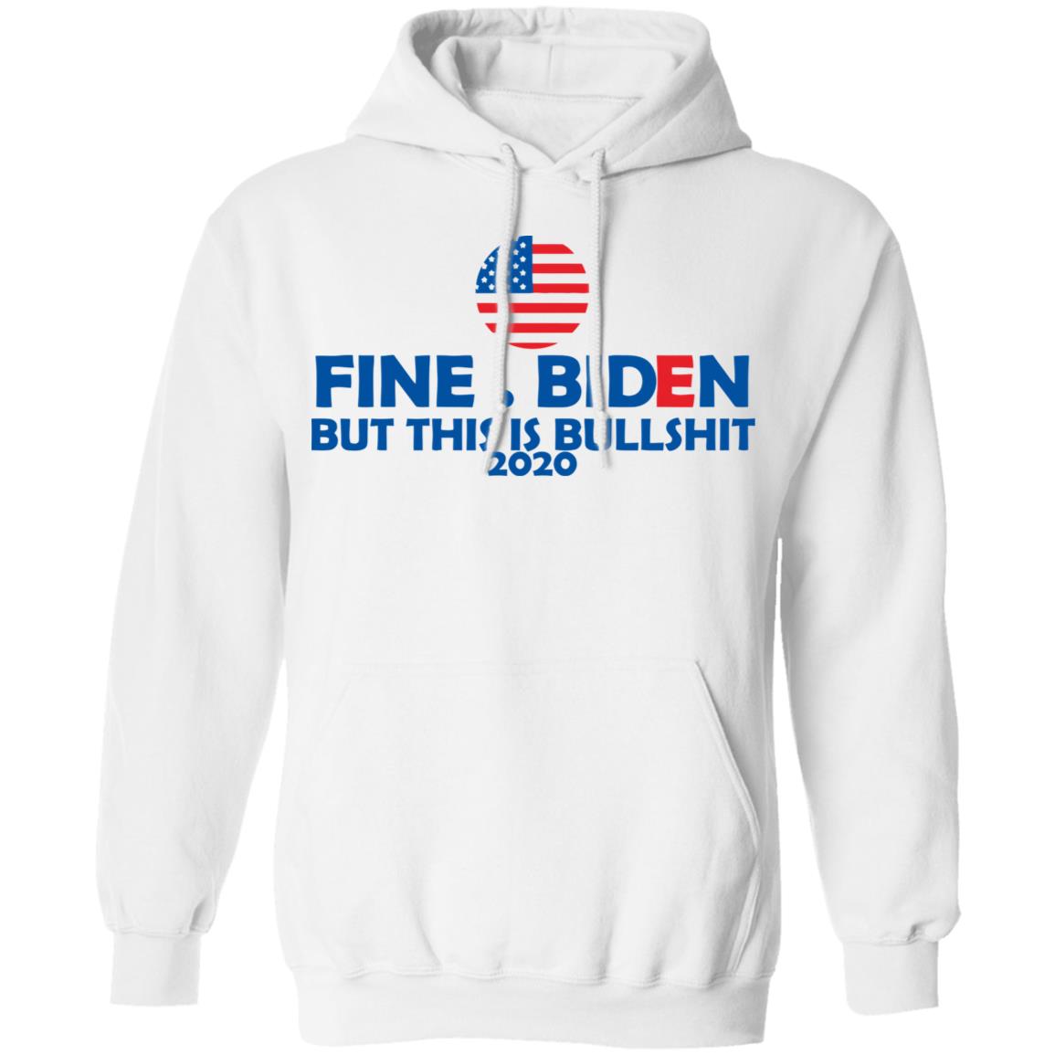 fine biden but this is bullshirt t shirt white hoodie sweatshirt - Teechipus