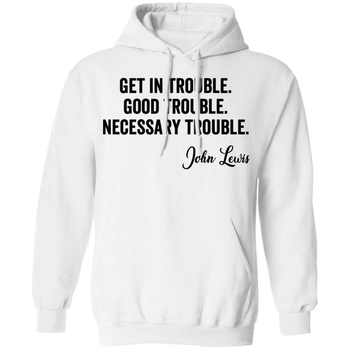 john lewis good trouble shirt white hoodie sweatshirt - Teechipus