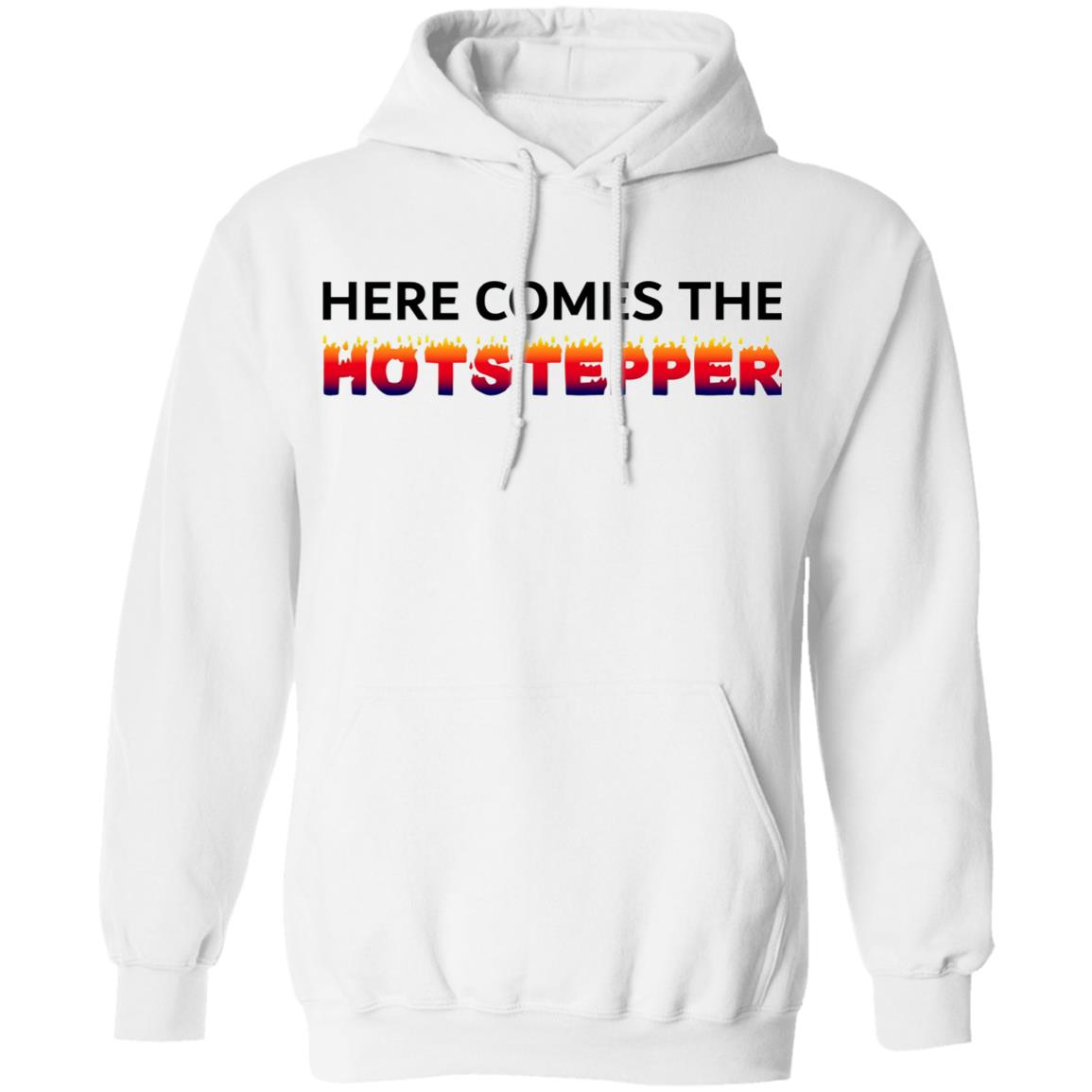 Here Comes The Hotstepper shirt white hoodie sweatshirt - Teechipus