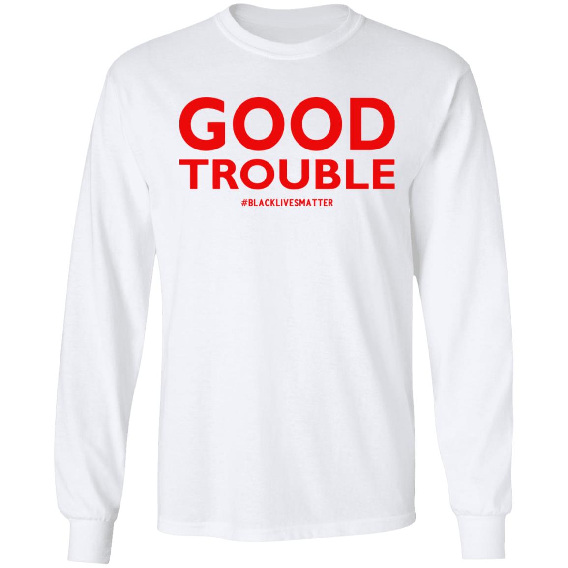 good trouble shirt white hoodie sweatshirt - Teechipus