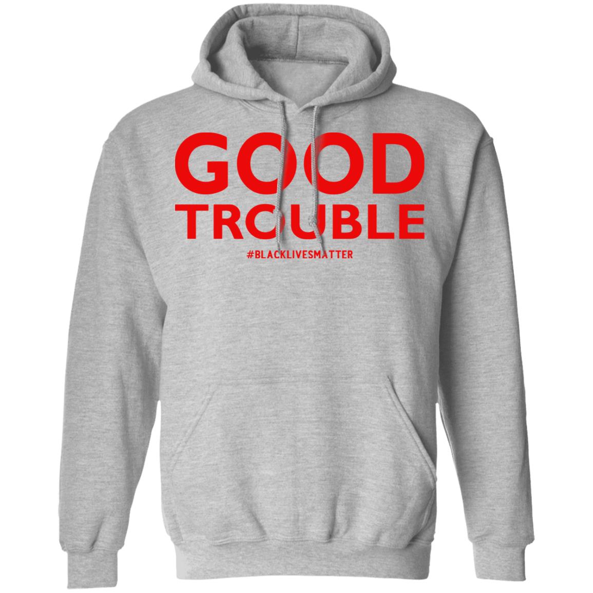 good trouble shirt white hoodie sweatshirt - Teechipus