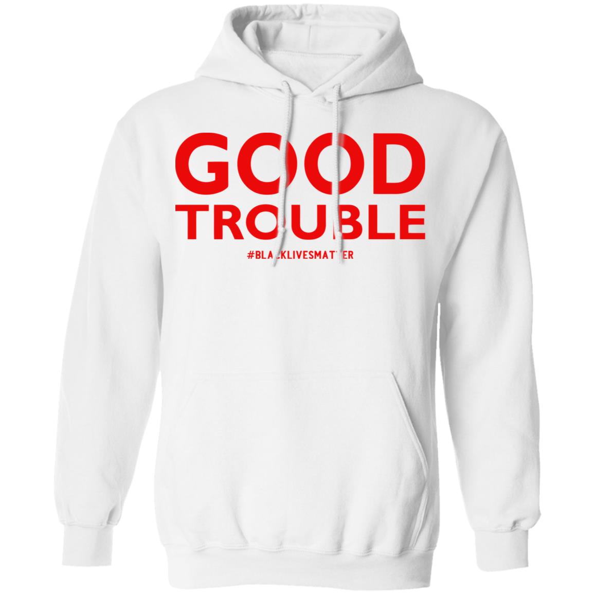 good trouble shirt white hoodie sweatshirt - Teechipus