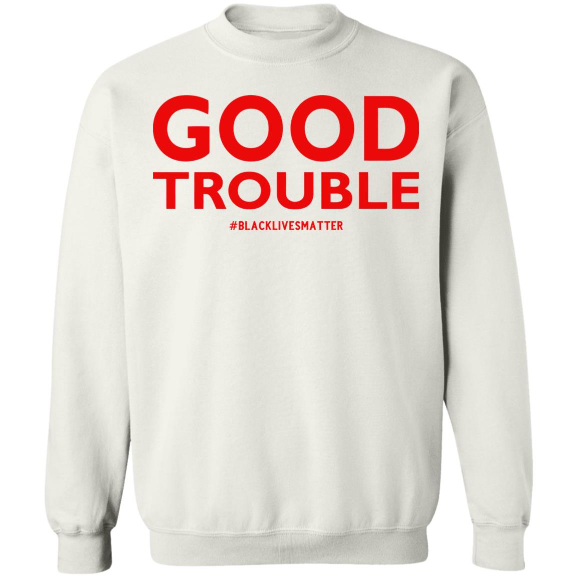 good trouble shirt white hoodie sweatshirt - Teechipus