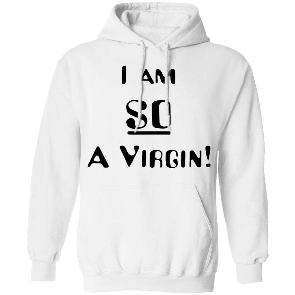 i am so a virgin Shirt white hoodie t shirt - Teechipus