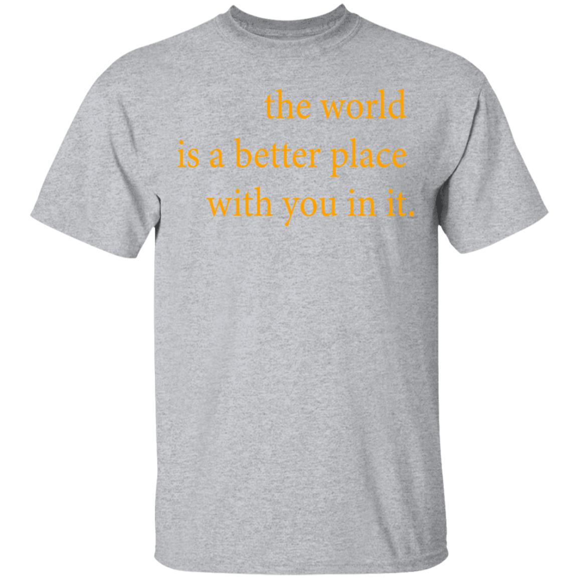 the world is a better place with you in it shirt hoodie t shirt - Teechipus