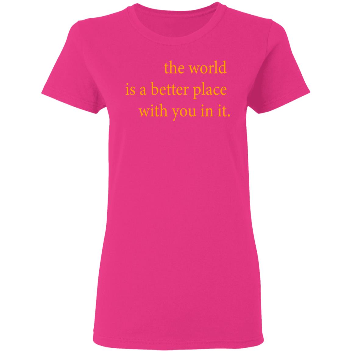 the world is a better place with you in it shirt hoodie t shirt - Teechipus