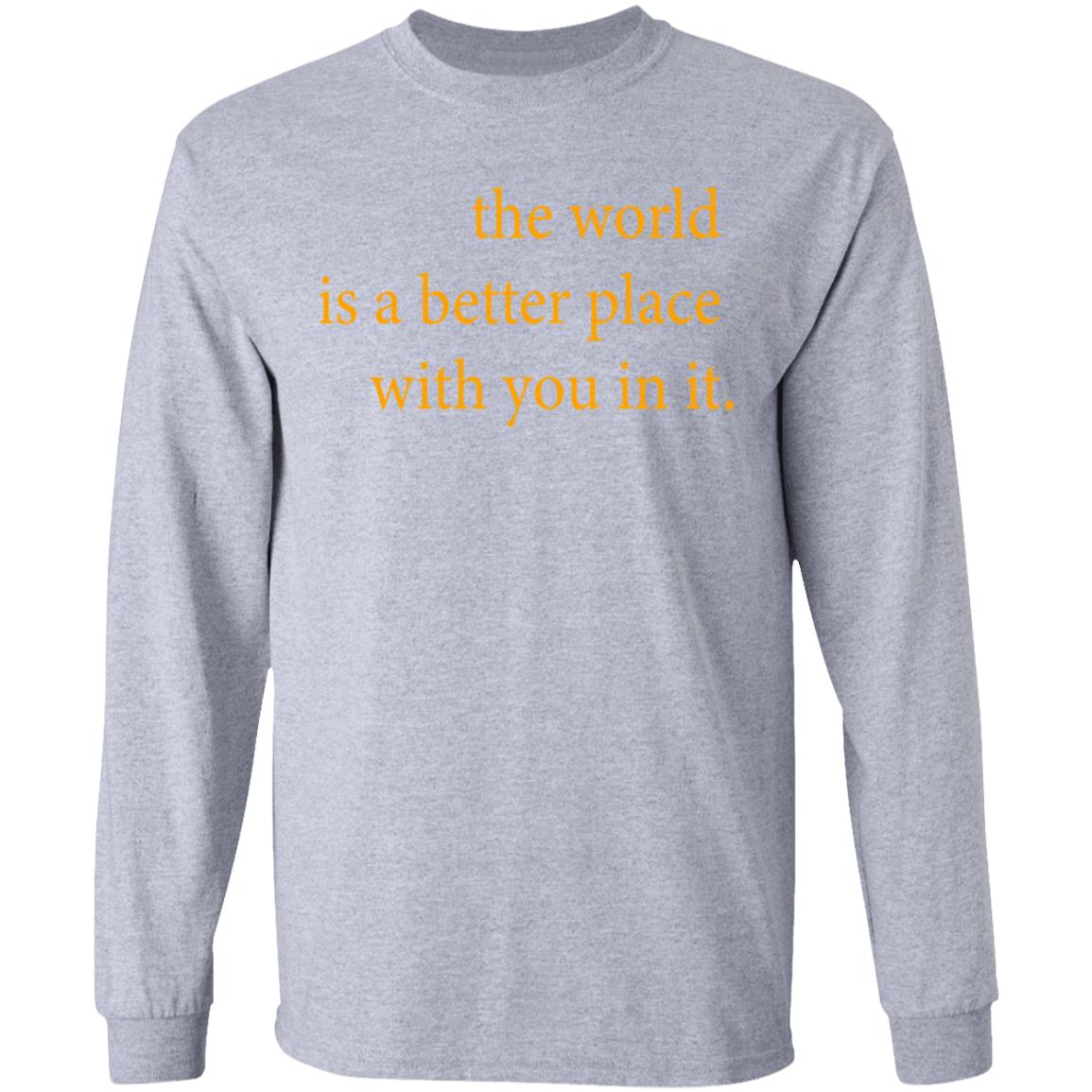 the world is a better place with you in it shirt hoodie t shirt - Teechipus