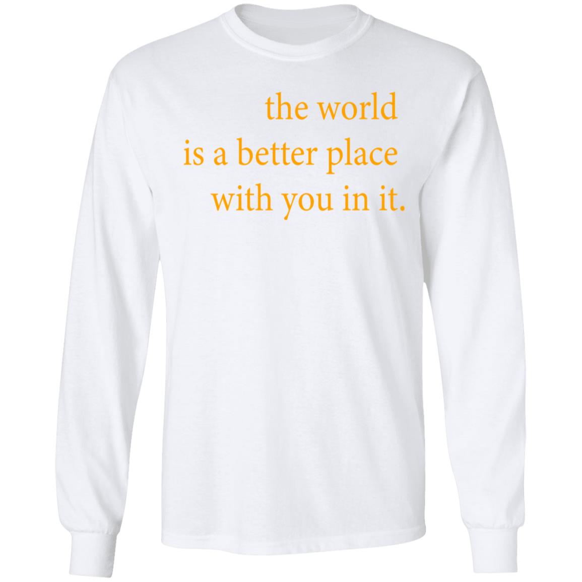 the world is a better place with you in it shirt hoodie t shirt - Teechipus