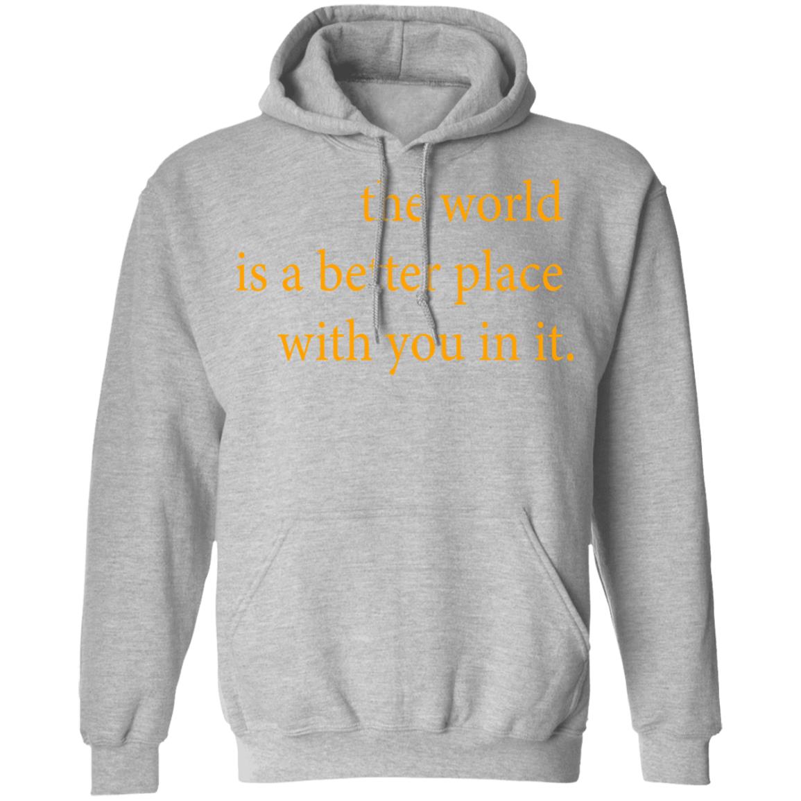 the world is a better place with you in it shirt hoodie t shirt - Teechipus
