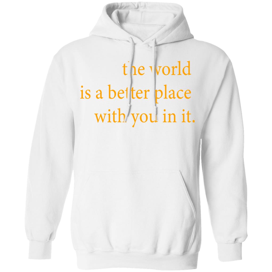 the world is a better place with you in it shirt hoodie t shirt - Teechipus