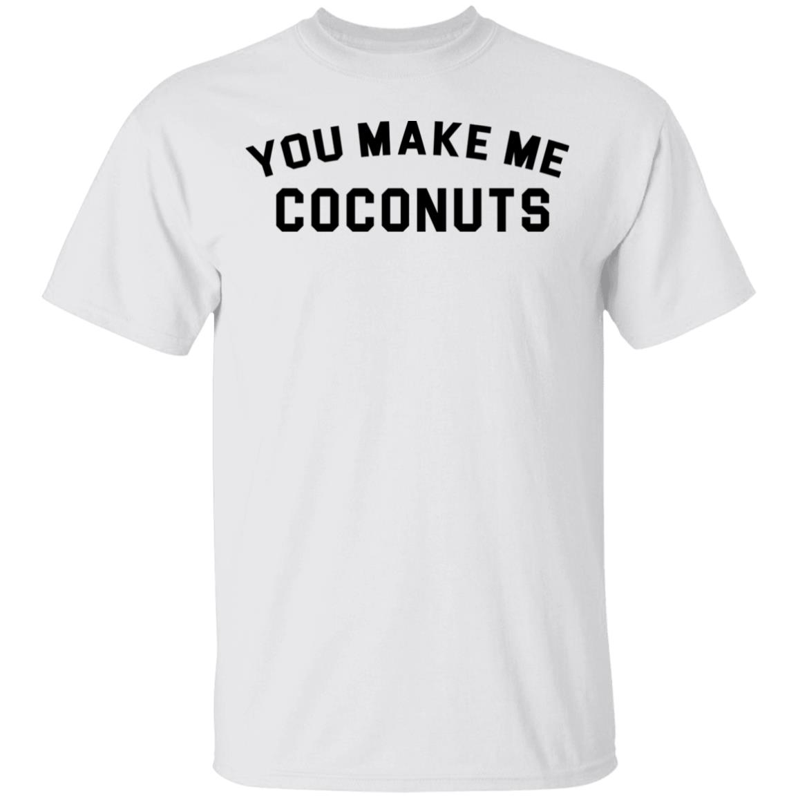 you make me coconuts t shirt hoodie sweatshirt - Teechipus