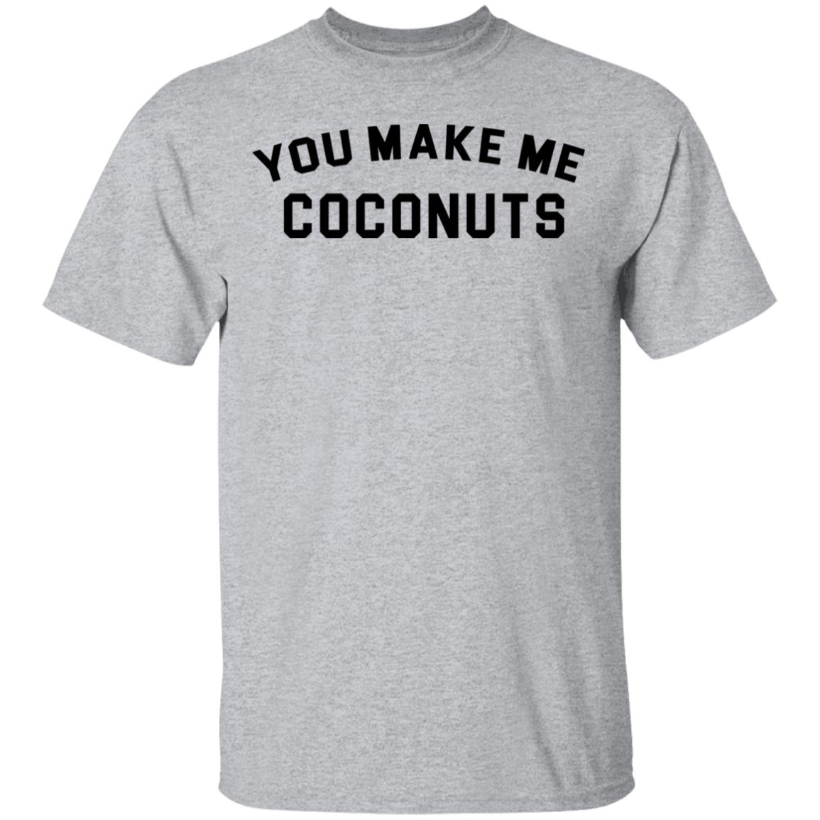 you make me coconuts t shirt hoodie sweatshirt - Teechipus