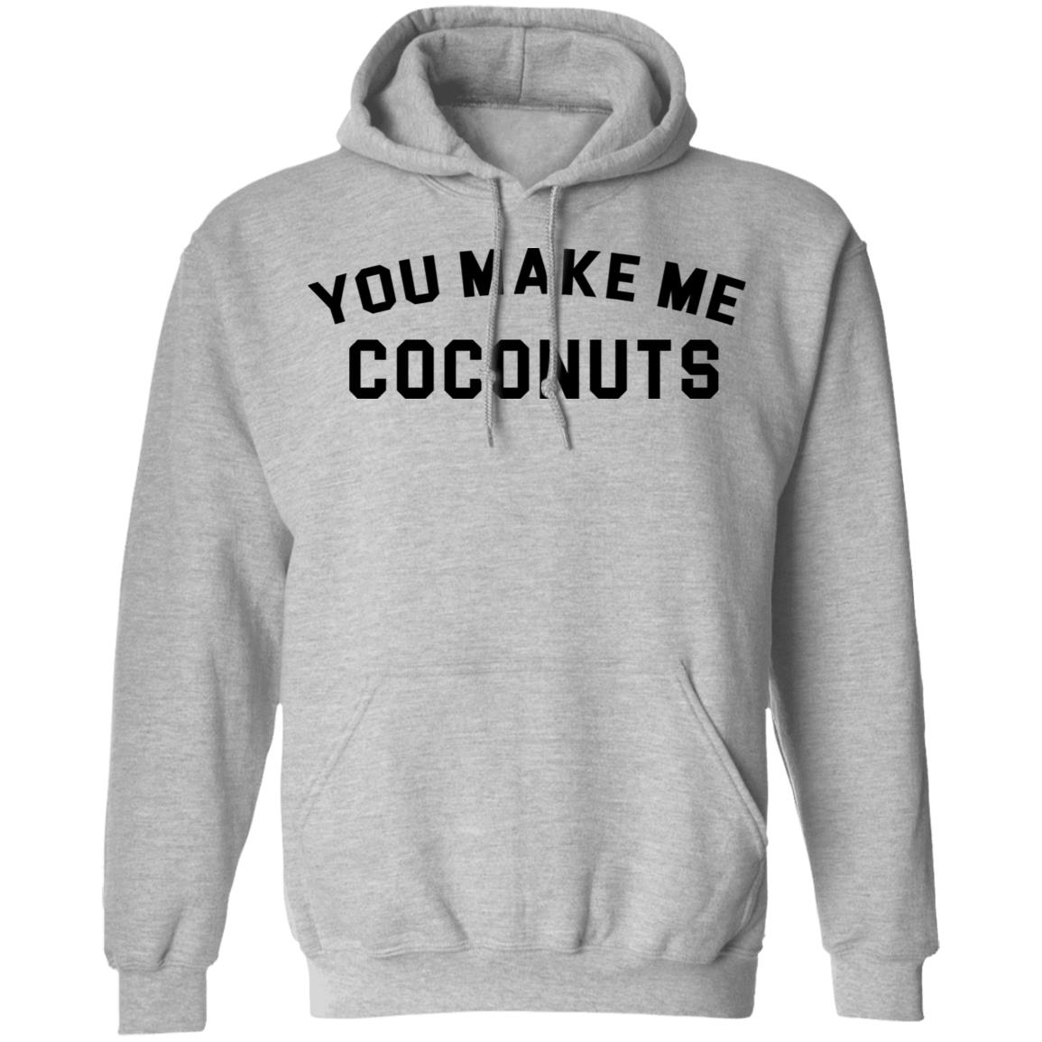 you make me coconuts t shirt hoodie sweatshirt - Teechipus