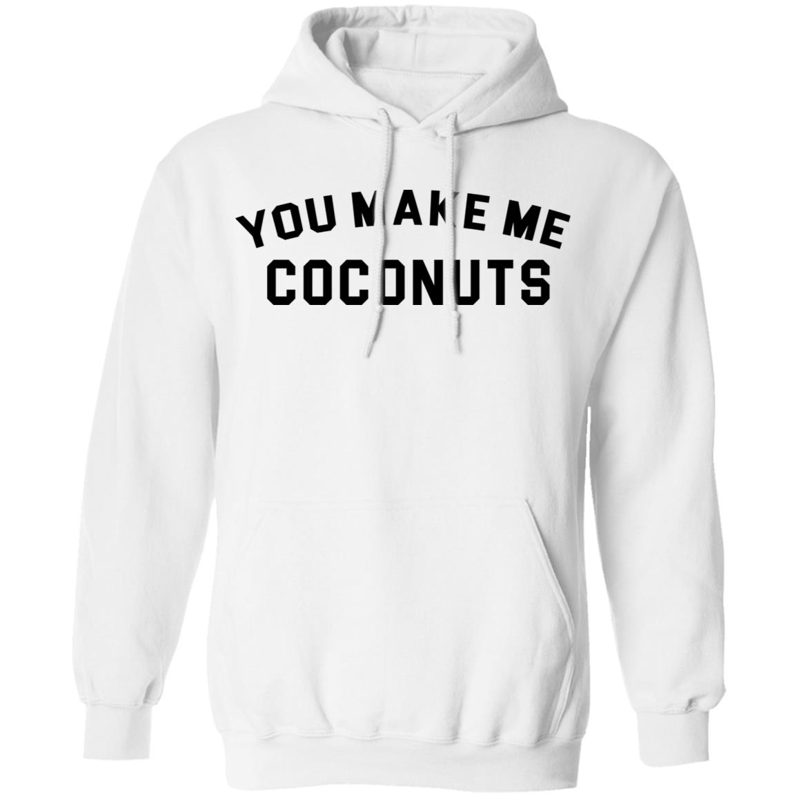 you make me coconuts t shirt hoodie sweatshirt - Teechipus