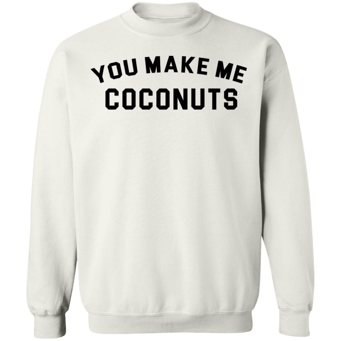 you make me coconuts t shirt hoodie sweatshirt - Teechipus