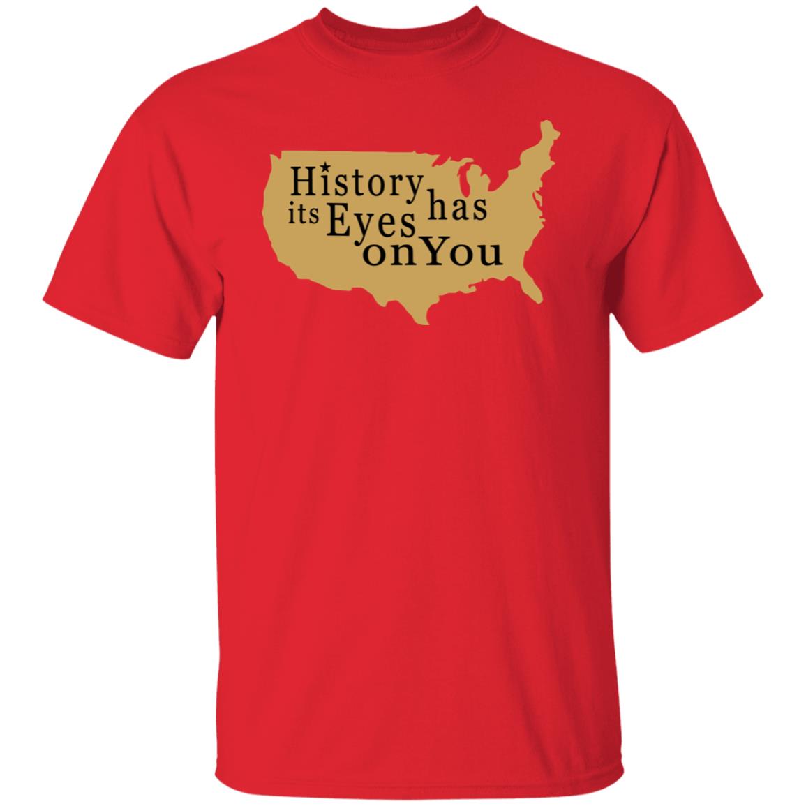 History Has Its Eyes On You Shirt - Teechipus