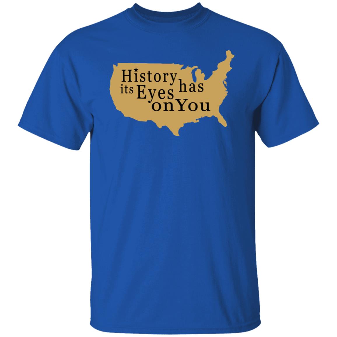 History Has Its Eyes On You Shirt - Teechipus