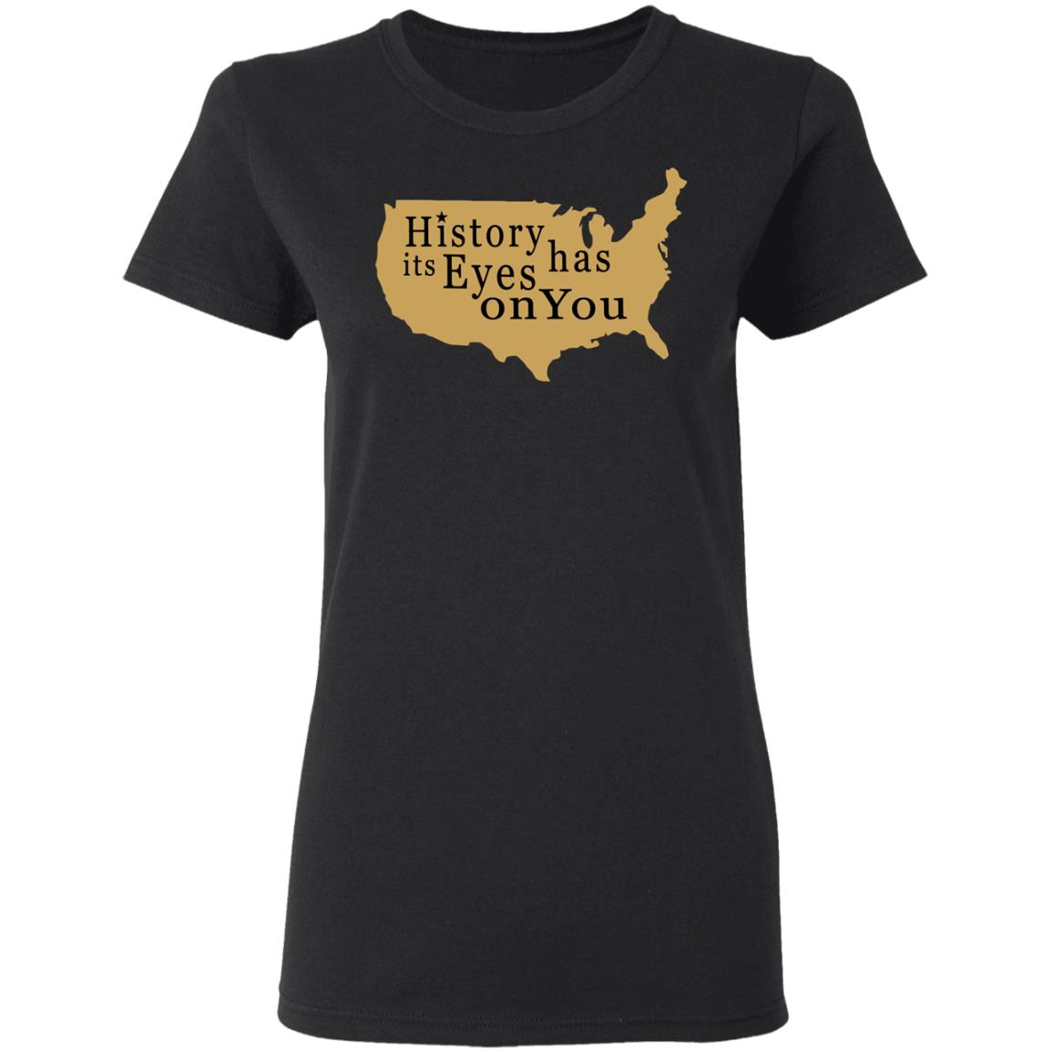 History Has Its Eyes On You Shirt - Teechipus