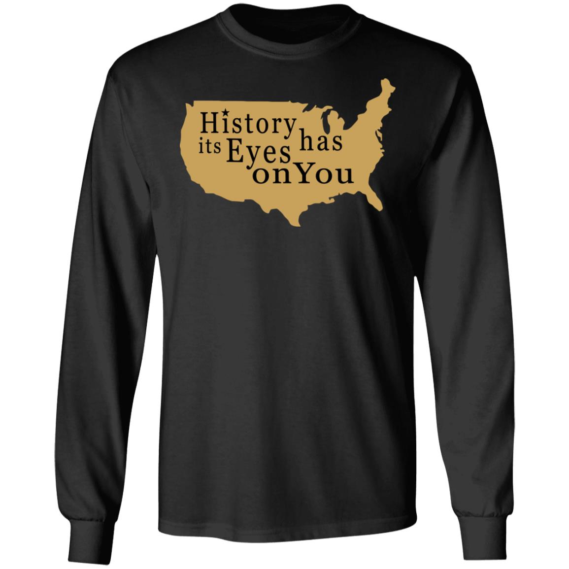 History Has Its Eyes On You Shirt - Teechipus