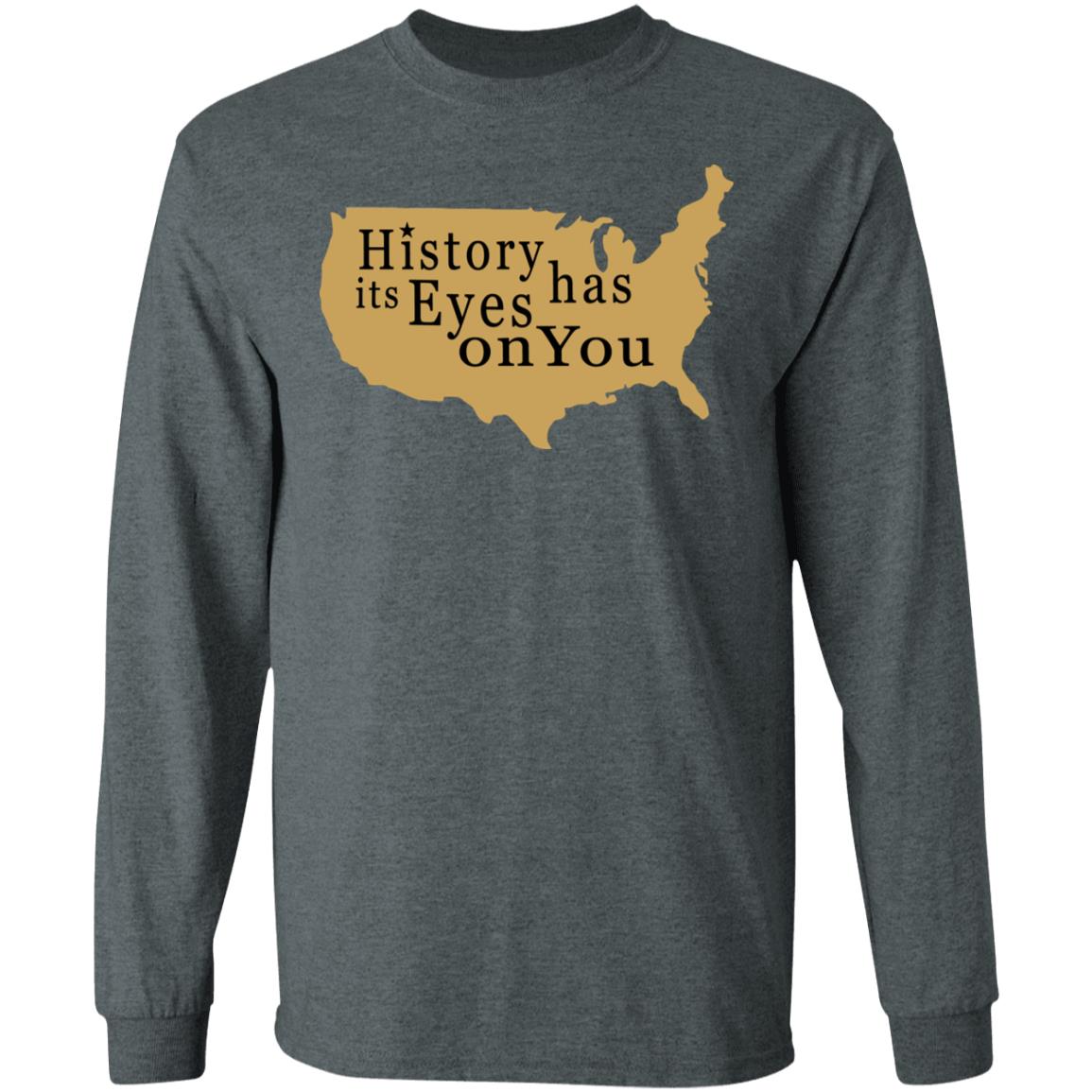 History Has Its Eyes On You Shirt - Teechipus