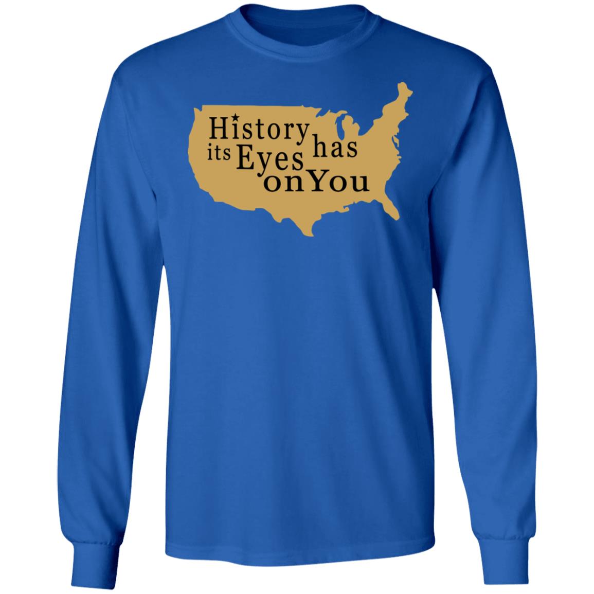 History Has Its Eyes On You Shirt - Teechipus