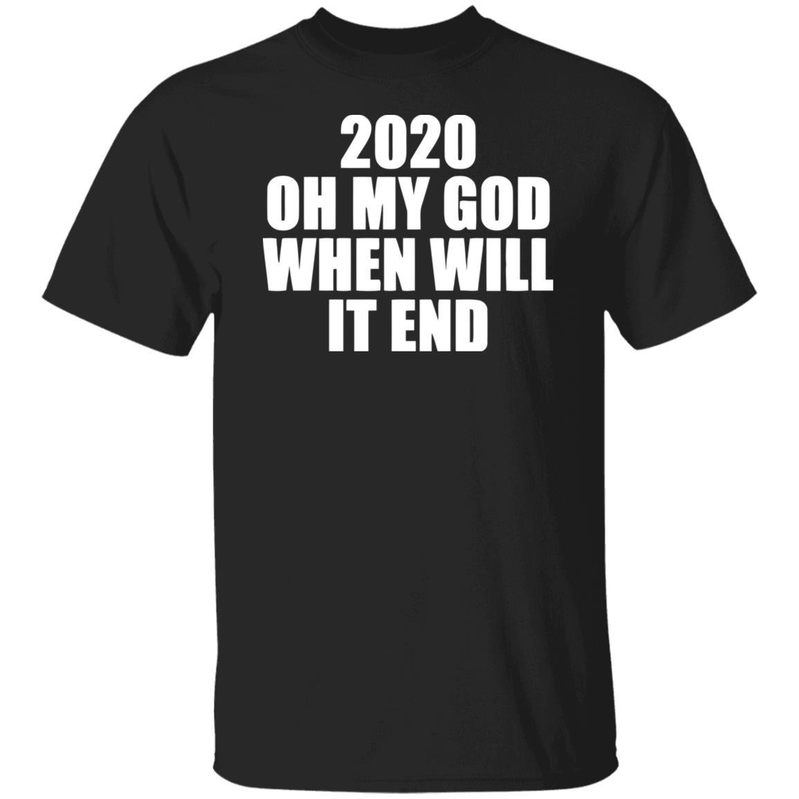 2020 oh my god when will it end shirt black hoodie - Teechipus