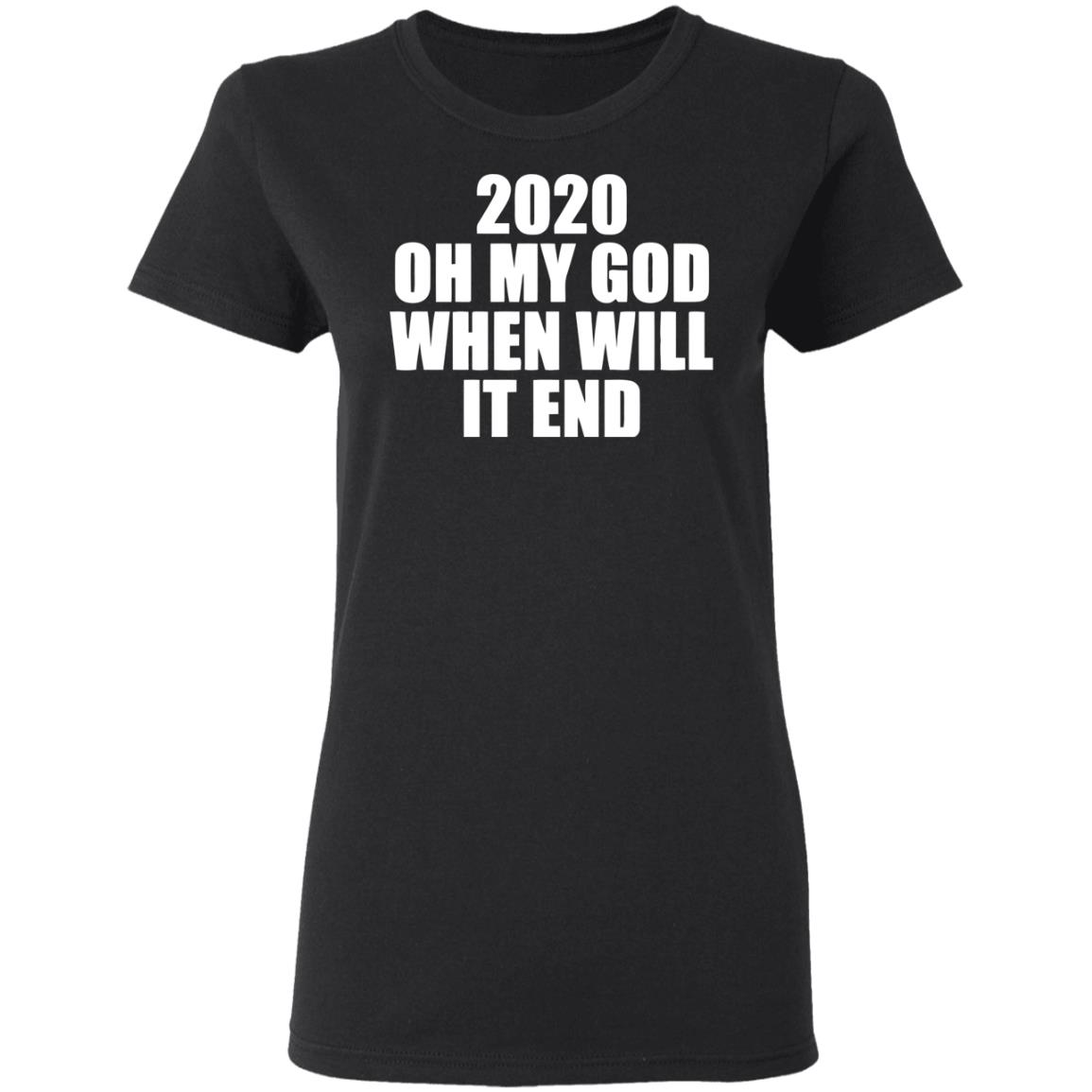 2020 oh my god when will it end shirt black hoodie - Teechipus