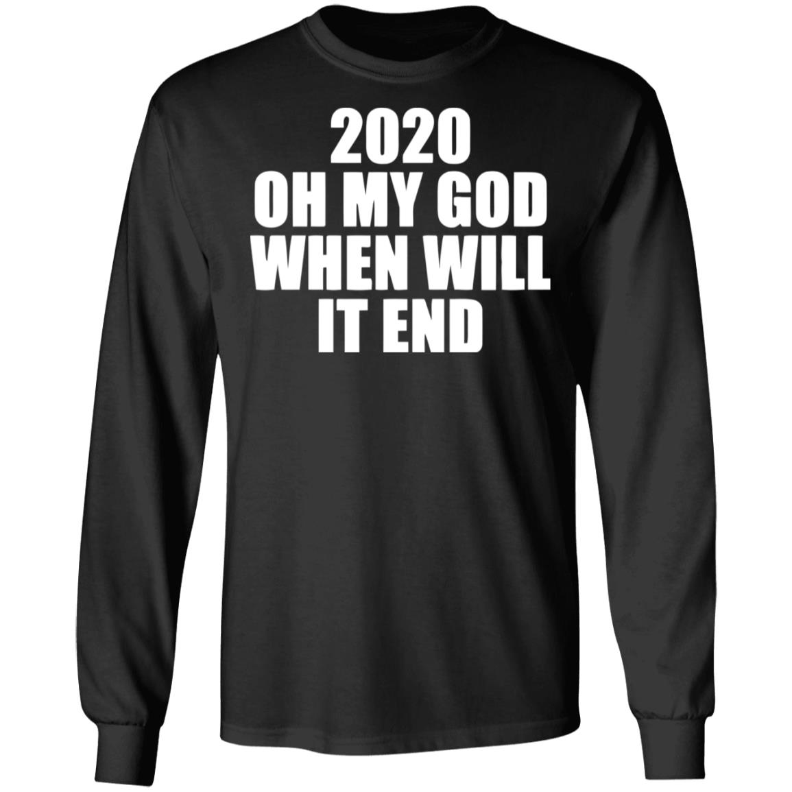 2020 oh my god when will it end shirt black hoodie - Teechipus