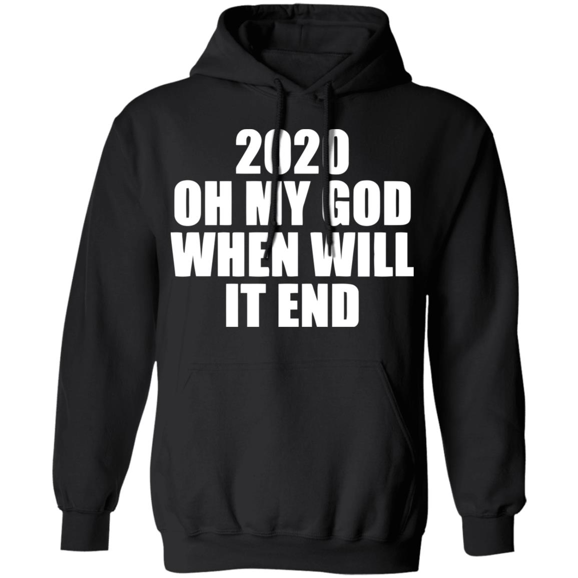 2020 oh my god when will it end shirt black hoodie - Teechipus
