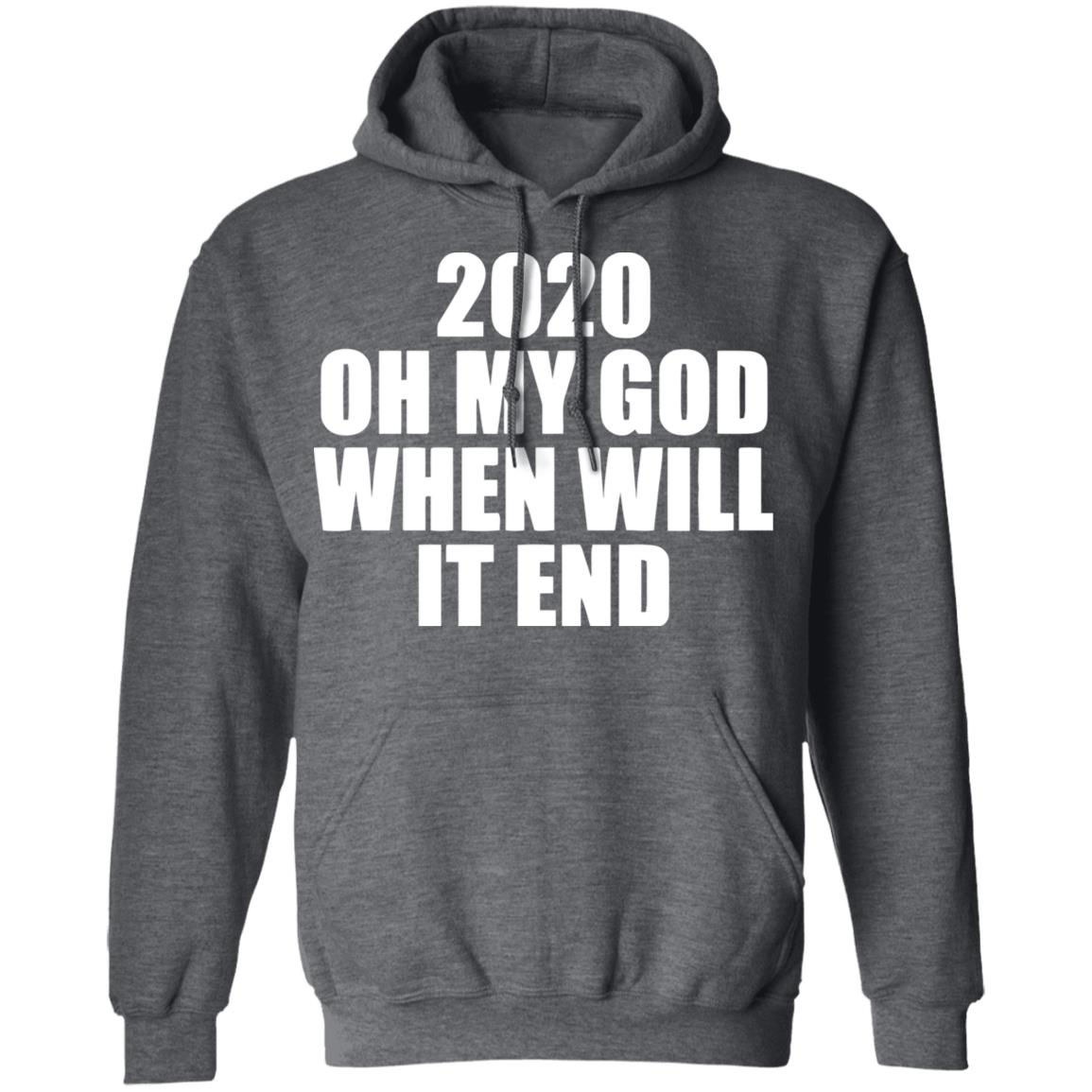 2020 oh my god when will it end shirt black hoodie - Teechipus