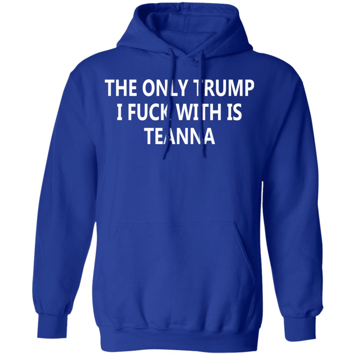 The Only Trump I Fuck With Is Teanna T Shirt - Teechipus
