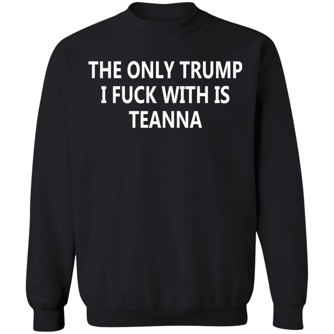The Only Trump I Fuck With Is Teanna T Shirt - Teechipus