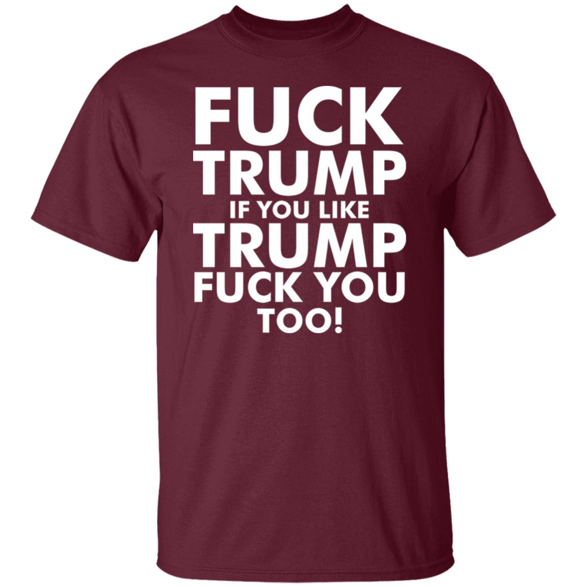 fuck trump if you like trump fuck you too shirt - Teechipus