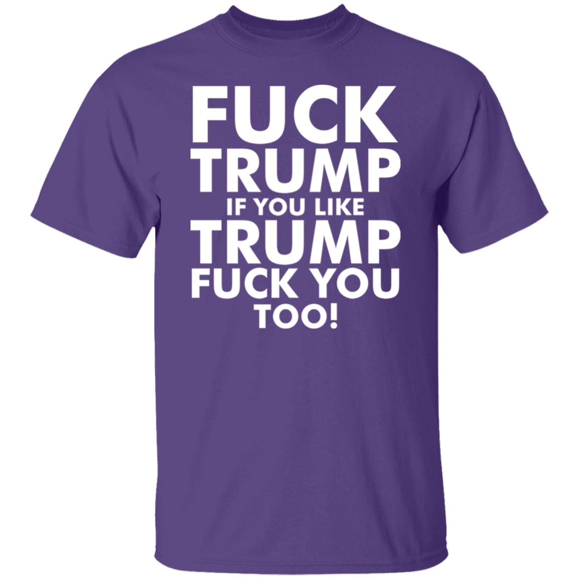 fuck trump if you like trump fuck you too shirt - Teechipus
