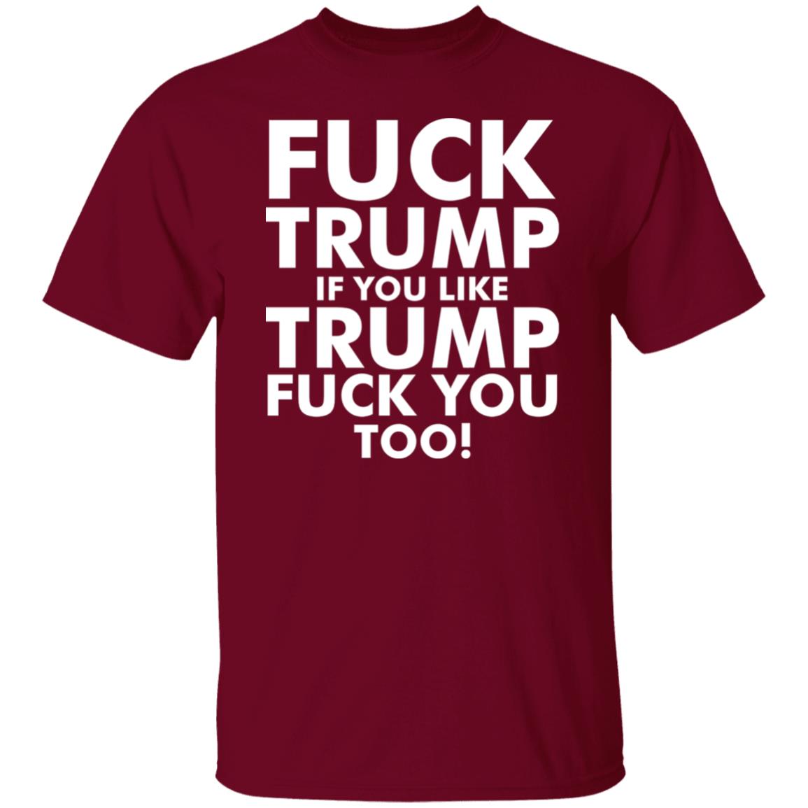 fuck trump if you like trump fuck you too shirt - Teechipus