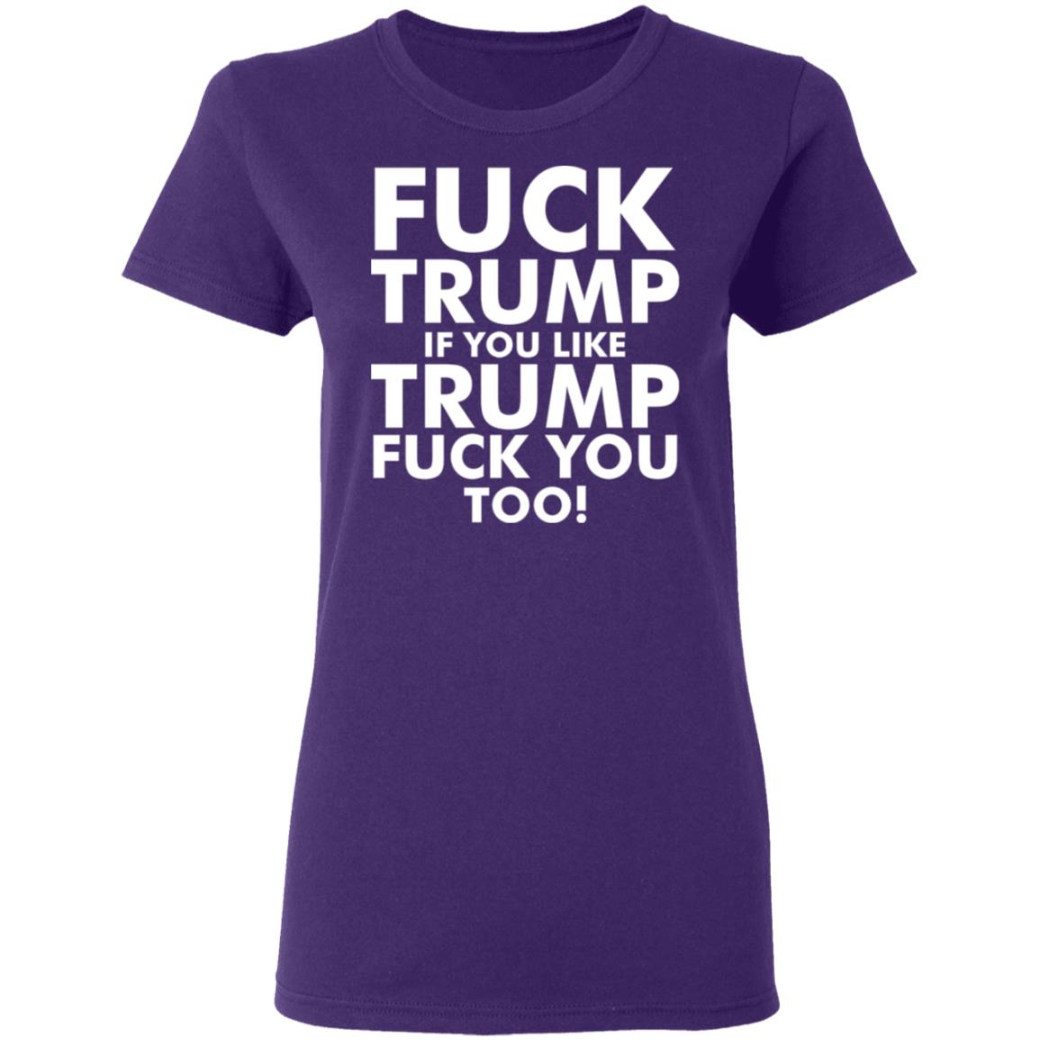 fuck trump if you like trump fuck you too shirt - Teechipus