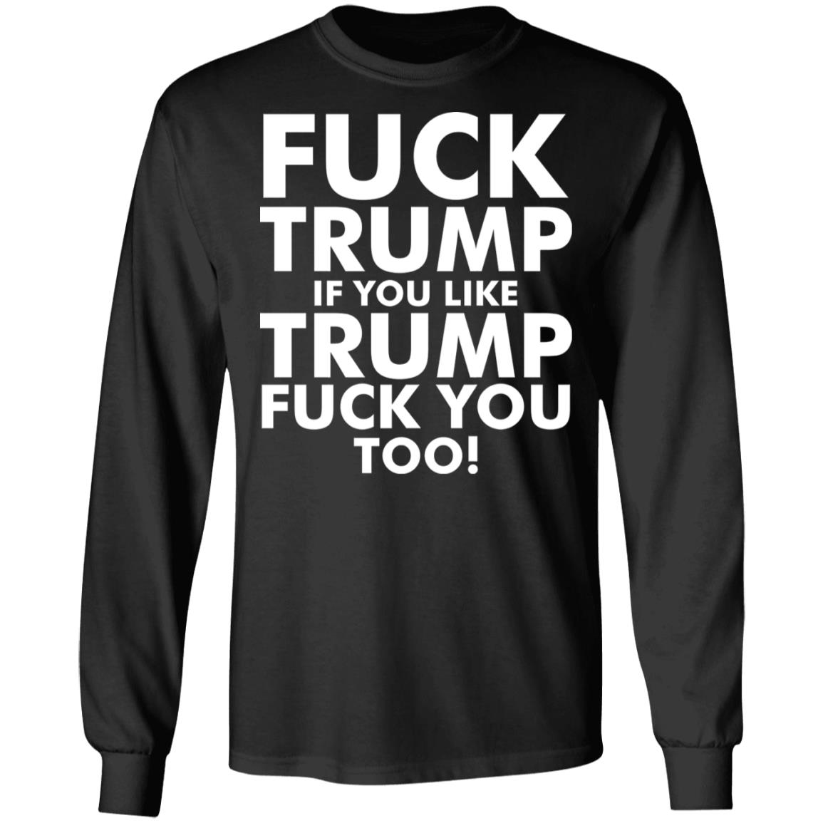 fuck trump if you like trump fuck you too shirt - Teechipus