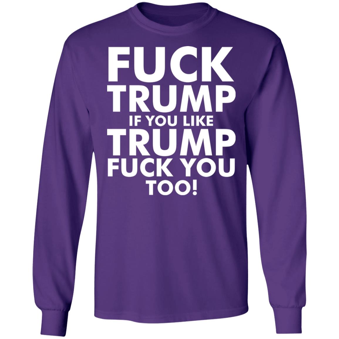 fuck trump if you like trump fuck you too shirt - Teechipus