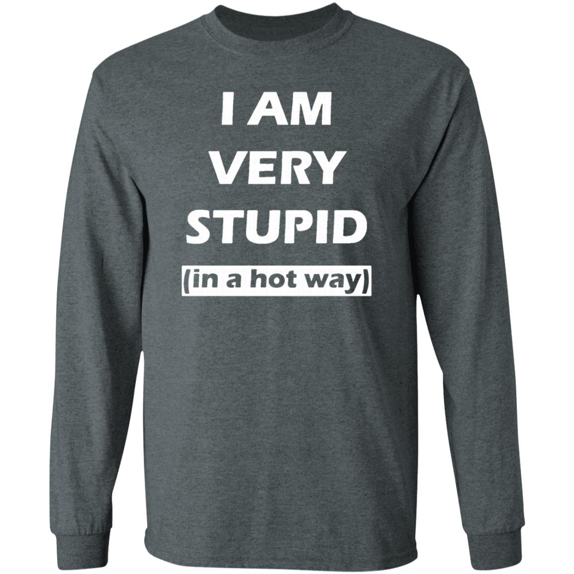 i am very stupid  in a hot way  shirt black hoodie sweatshirt - Teechipus