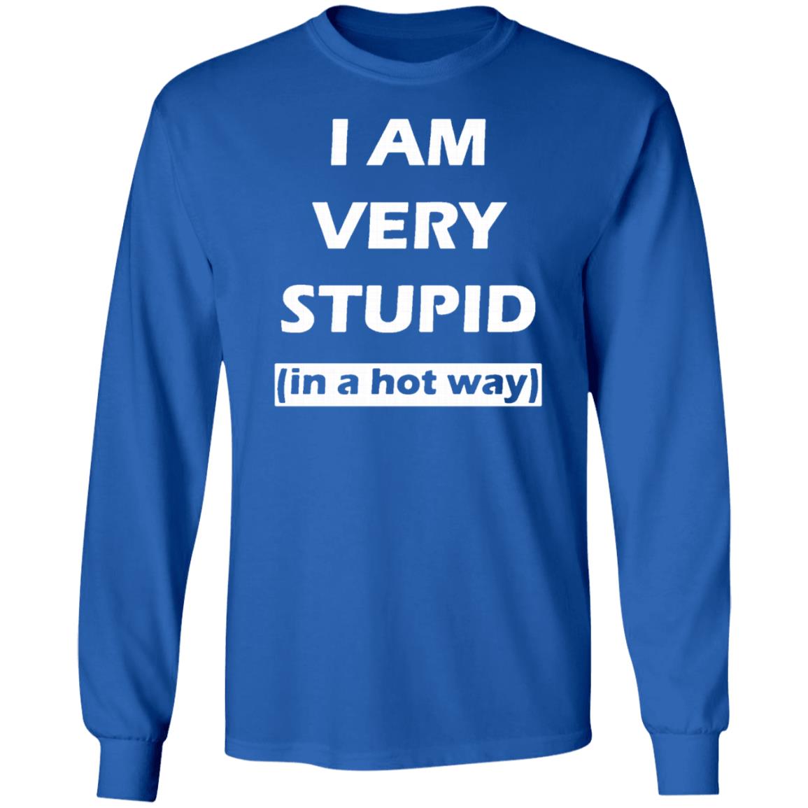 i am very stupid  in a hot way  shirt black hoodie sweatshirt - Teechipus