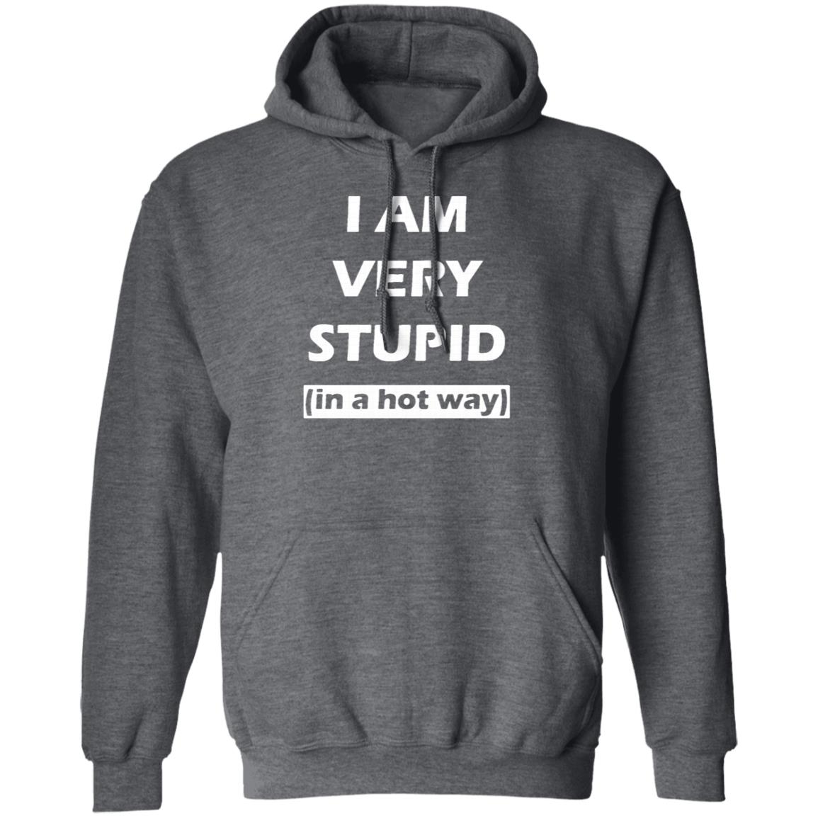 i am very stupid  in a hot way  shirt black hoodie sweatshirt - Teechipus