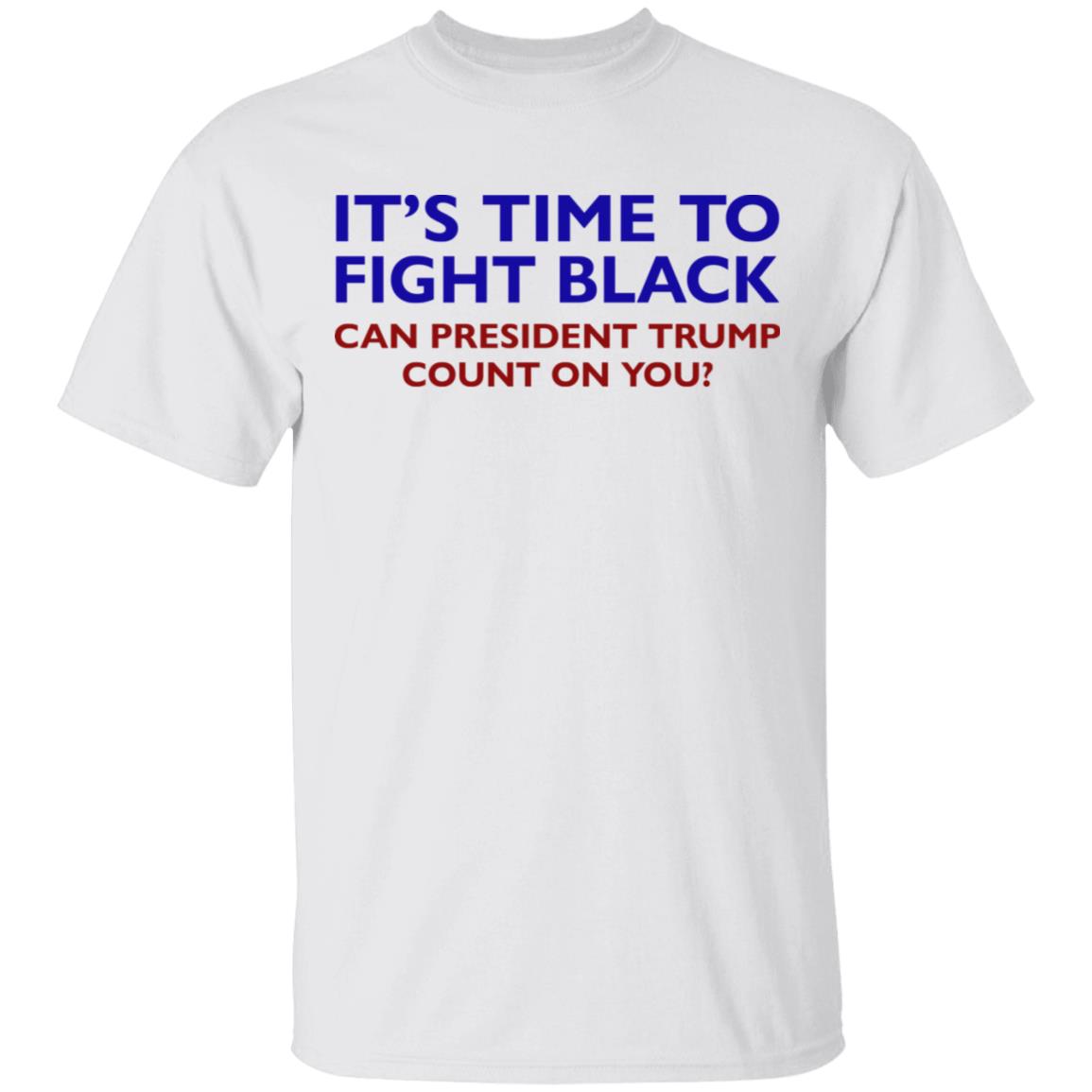 Its Time To Fight Back Can President Trump Count On You Shirt - Teechipus
