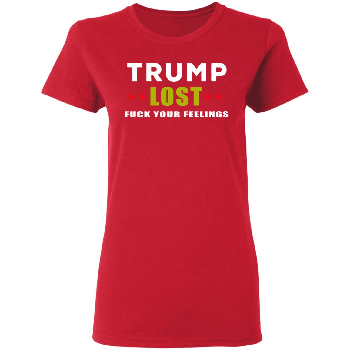 Trump Lost Fuck Your Feelings T Shirt - Teechipus
